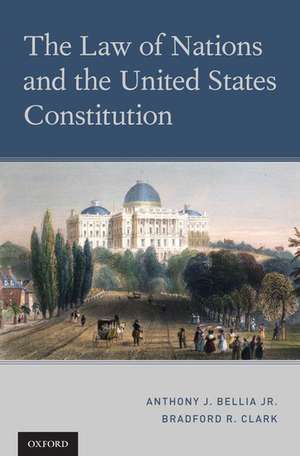 The Law of Nations and the United States Constitution de Anthony J. Bellia Jr.