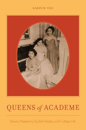 Queens of Academe: Beauty Pageants and Campus Life de Karen W. Tice