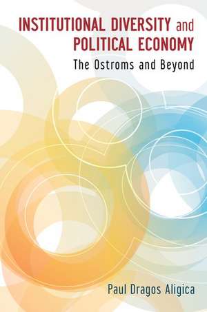 Institutional Diversity and Political Economy: The Ostroms and Beyond de Paul Dragos Aligica