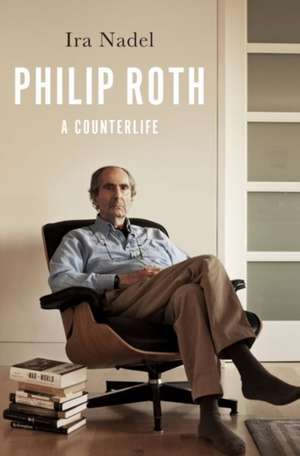 Philip Roth: A Counterlife de Ira Nadel