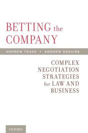 Betting the Company: Complex Negotiation Strategies for Law and Business de Andrew Trask