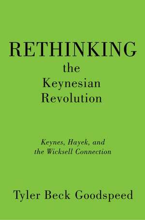 Rethinking the Keynesian Revolution: Keynes, Hayek, and the Wicksell Connection de Tyler Beck Goodspeed