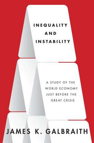 Inequality and Instability: A Study of the World Economy Just Before the Great Crisis de James K. Galbraith