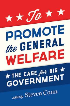 To Promote the General Welfare: The Case for Big Government de Steven Conn