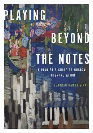 Playing Beyond the Notes: A Pianist's Guide to Musical Interpretation de Deborah Rambo Sinn