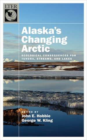 Alaska's Changing Arctic: Ecological Consequences for Tundra, Streams, and Lakes de John E. Hobbie