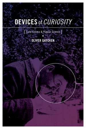 Devices of Curiosity: Early Cinema and Popular Science de Oliver Gaycken