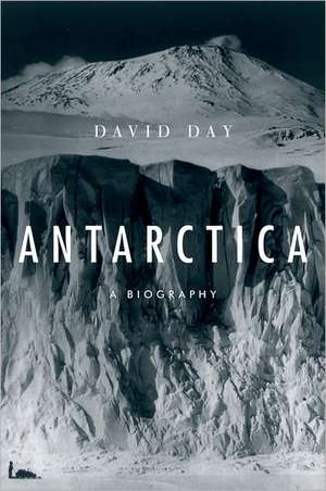 Antarctica: A Biography de David Day