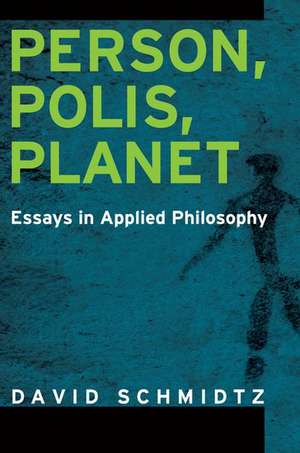 Person, Polis, Planet: Essays in Applied Philosophy de David Schmidtz