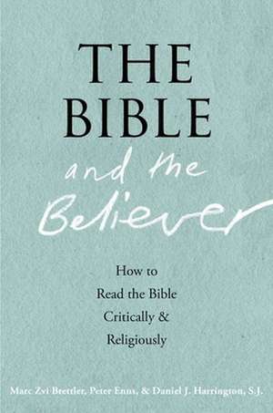 The Bible and the Believer: How to Read the Bible Critically and Religiously de Marc Zvi Brettler