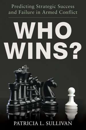 Who Wins?: Predicting Strategic Success and Failure in Armed Conflict de Patricia Sullivan