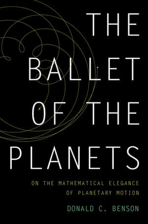 The Ballet of the Planets: A Mathematician's Musings on the Elegance of Planetary Motion de Donald Benson