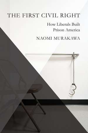 The First Civil Right: How Liberals Built Prison America de Naomi Murakawa