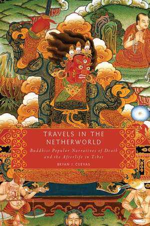 Travels in the Netherworld: Buddhist Popular Narratives of Death and the Afterlife in Tibet de Bryan J. Cuevas