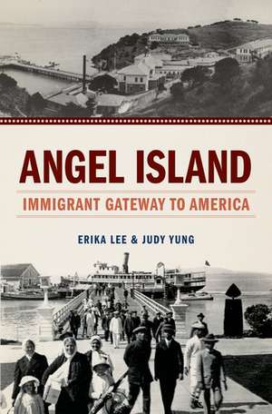 Angel Island: Immigrant Gateway to America de Erika Lee