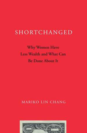 Shortchanged: Why Women Have Less Wealth and What Can Be Done About It de Mariko Lin Chang