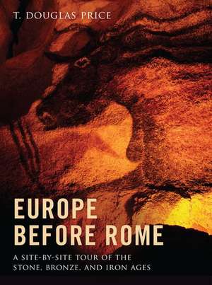 Europe before Rome: A Site-by-Site Tour of the Stone, Bronze, and Iron Ages de T. Douglas Price