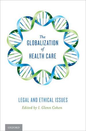 The Globalization of Health Care: Legal and Ethical Issues de I. Glenn Cohen