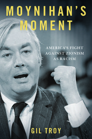 Moynihan's Moment: America's Fight Against Zionism as Racism de Gil Troy