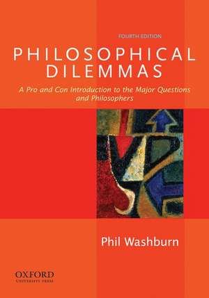 Philosophical Dilemmas: A Pro and Con Introduction to the Major Questions and Philosophers de Phil Washburn