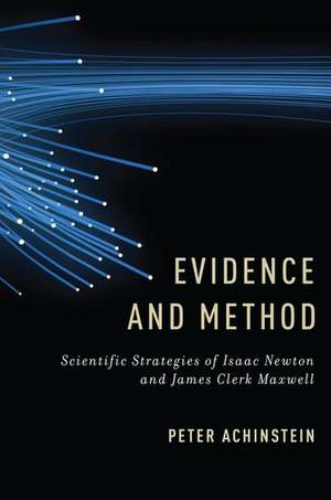 Evidence and Method: Scientific Strategies of Isaac Newton and James Clerk Maxwell de Peter Achinstein