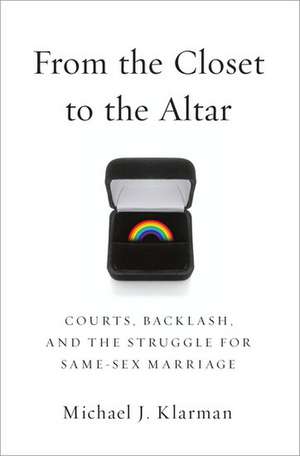 From the Closet to the Altar: Courts, Backlash, and the Struggle for Same-Sex Marriage de Michael Klarman