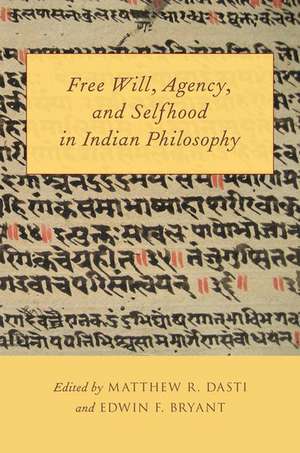 Free Will, Agency, and Selfhood in Indian Philosophy de Matthew R. Dasti