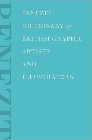 Benezit Dictionary of British Graphic Artists and Illustrators de Stephen Bury