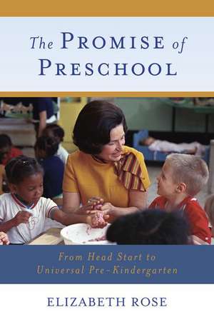 The Promise of Preschool: From Head Start to Universal Pre-Kindergarten de Elizabeth Rose