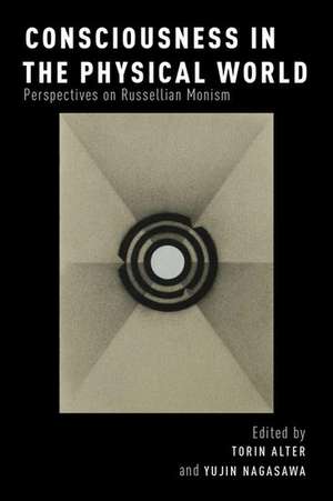 Consciousness in the Physical World: Perspectives on Russellian Monism de Torin Alter