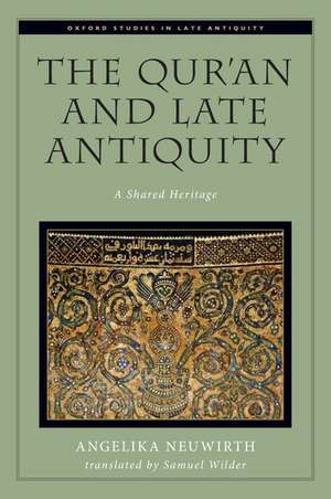 The Qur'an and Late Antiquity: A Shared Heritage de Angelika Neuwirth