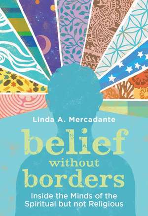 Belief without Borders: Inside the Minds of the Spiritual but not Religious de Linda A. Mercadante