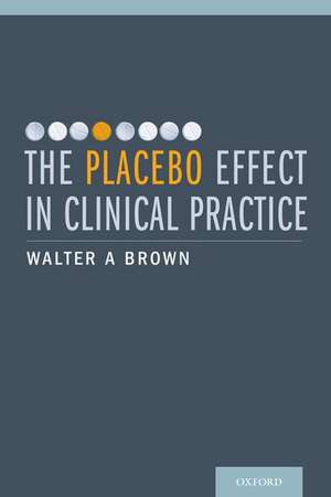 The Placebo Effect in Clinical Practice de Walter A. Brown