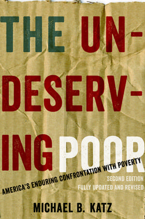 The Undeserving Poor: America's Enduring Confrontation with Poverty: Fully Updated and Revised de Michael B. Katz