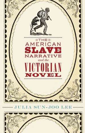 The American Slave Narrative and the Victorian Novel de Julia Sun-Joo Lee