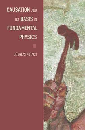 Causation and its Basis in Fundamental Physics de Douglas Kutach