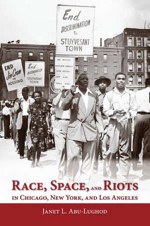 Race, Space, and Riots in Chicago, New York, and Los Angeles de Janet L. Abu-Lughod