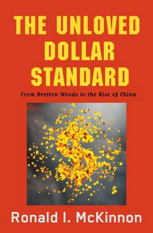 The Unloved Dollar Standard: From Bretton Woods to the Rise of China de Ronald I. McKinnon