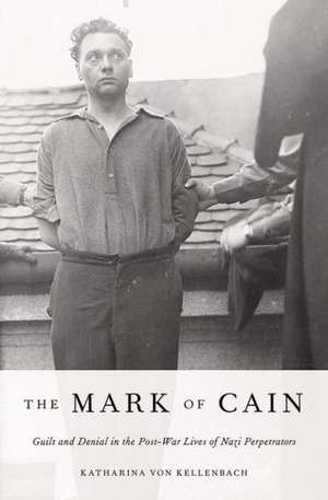 The Mark of Cain: Guilt and Denial in the Post-War Lives of Nazi Perpetrators de Katharina von Kellenbach