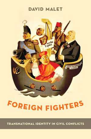 Foreign Fighters: Transnational Identity in Civic Conflicts de David Malet