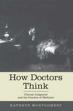 How Doctors Think: Clinical Judgment and the Practice of Medicine de Kathryn Mongtomery