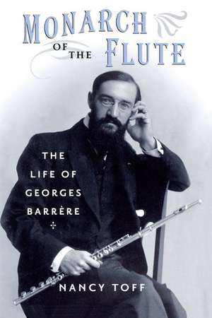 Monarch of the Flute: The Life of Georges Barr`ere de Nancy Toff