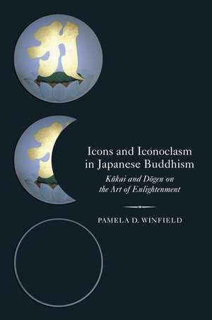 Icons and Iconoclasm in Japanese Buddhism: Kukai and Dogen on the Art of Enlightenment de Pamela D. Winfield