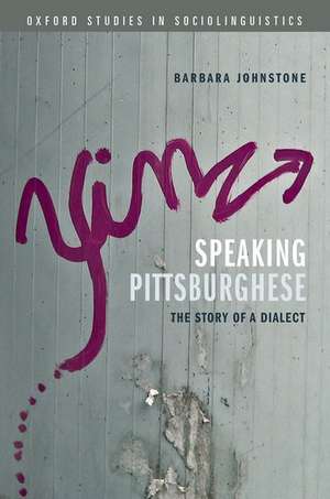 Speaking Pittsburghese: The Story of a Dialect de Barbara Johnstone