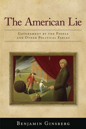 The American Lie: Government by the People and Other Political Fables de Benjamin Ginsberg