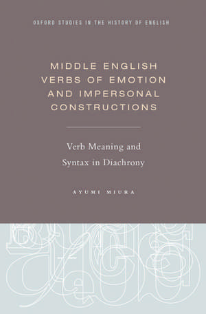 Middle English Verbs of Emotion and Impersonal Constructions: Verb Meaning and Syntax in Diachrony de Ayumi Miura