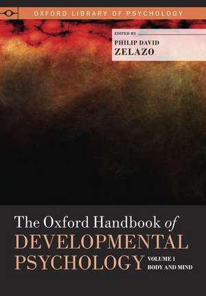 The Oxford Handbook of Developmental Psychology, Vol. 1: Body and Mind de Philip David Zelazo