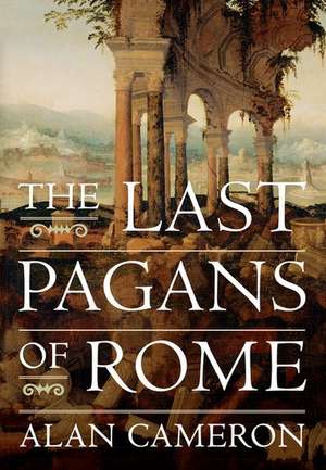 The Last Pagans of Rome de Alan Cameron