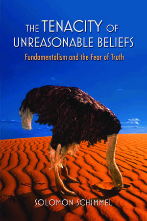 The Tenacity of Unreasonable Beliefs: Fundamentalism and the Fear of Truth de Solomon Schimmel