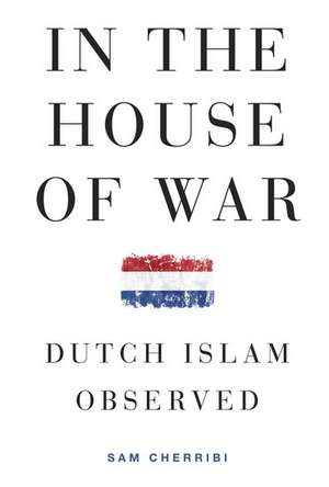 In the House of War: Dutch Islam Observed de Sam Cherribi